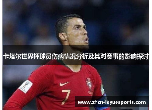 卡塔尔世界杯球员伤病情况分析及其对赛事的影响探讨 卡塔尔世界杯球员伤病情况分析及其对赛事的影响探讨