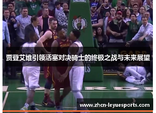 贾登艾维引领活塞对决骑士的终极之战与未来展望 贾登艾维引领活塞对决骑士的终极之战与未来展望