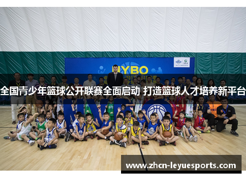 全国青少年篮球公开联赛全面启动 打造篮球人才培养新平台 全国青少年篮球公开联赛全面启动 打造篮球人才培养新平台