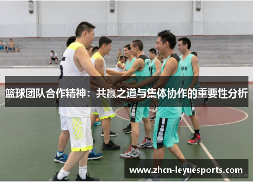 篮球团队合作精神:共赢之道与集体协作的重要性分析 篮球团队合作精神:共赢之道与集体协作的重要性分析