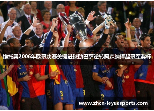 埃托奥2006年欧冠决赛关键进球助巴萨逆转阿森纳捧起冠军奖杯 埃托奥2006年欧冠决赛关键进球助巴萨逆转阿森纳捧起冠军奖杯