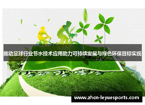 推动足球行业节水技术应用助力可持续发展与绿色环保目标实现 推动足球行业节水技术应用助力可持续发展与绿色环保目标实现