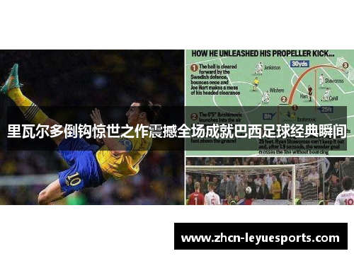 里瓦尔多倒钩惊世之作震撼全场成就巴西足球经典瞬间