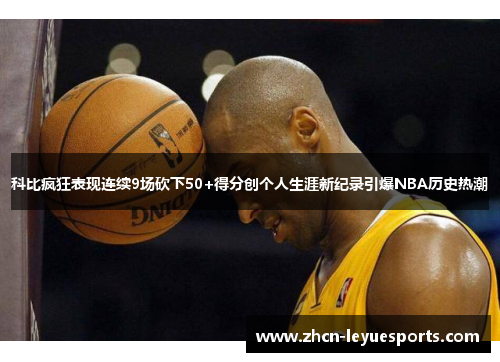科比疯狂表现连续9场砍下50+得分创个人生涯新纪录引爆NBA历史热潮