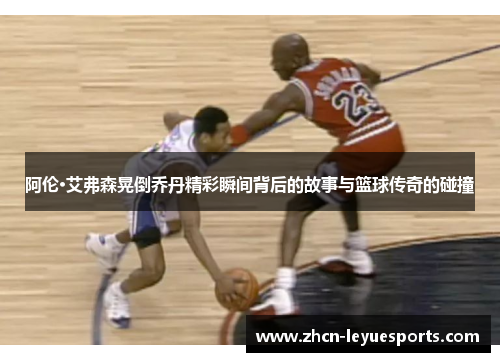 阿伦·艾弗森晃倒乔丹精彩瞬间背后的故事与篮球传奇的碰撞 阿伦·艾弗森晃倒乔丹精彩瞬间背后的故事与篮球传奇的碰撞