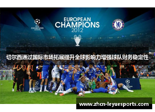 切尔西通过国际市场拓展提升全球影响力增强球队财务稳定性