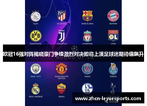 欧冠16强对阵揭晓豪门争锋激烈对决即将上演足球迷期待值飙升 欧冠16强对阵揭晓豪门争锋激烈对决即将上演足球迷期待值飙升