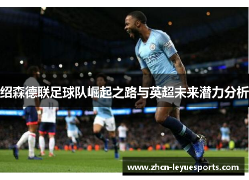 绍森德联足球队崛起之路与英超未来潜力分析 绍森德联足球队崛起之路与英超未来潜力分析