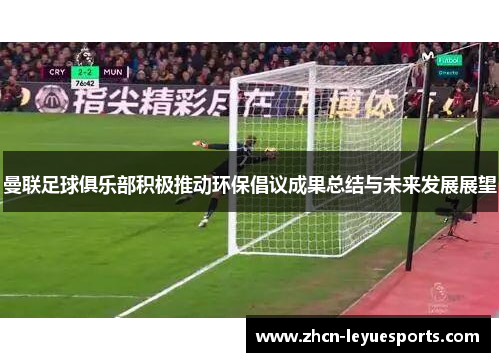 曼联足球俱乐部积极推动环保倡议成果总结与未来发展展望 曼联足球俱乐部积极推动环保倡议成果总结与未来发展展望