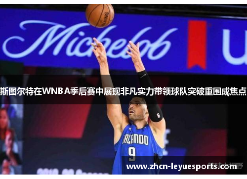 斯图尔特在WNBA季后赛中展现非凡实力带领球队突破重围成焦点 斯图尔特在WNBA季后赛中展现非凡实力带领球队突破重围成焦点