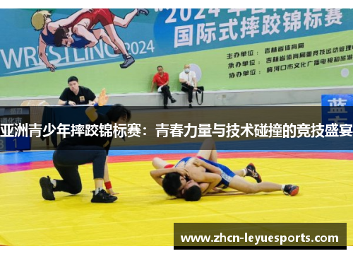 亚洲青少年摔跤锦标赛:青春力量与技术碰撞的竞技盛宴 亚洲青少年摔跤锦标赛:青春力量与技术碰撞的竞技盛宴