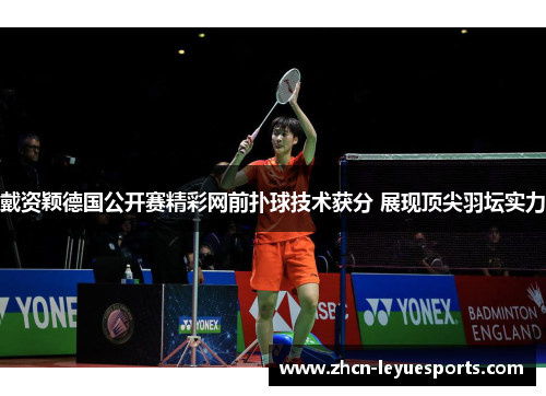 戴资颖德国公开赛精彩网前扑球技术获分 展现顶尖羽坛实力 戴资颖德国公开赛精彩网前扑球技术获分 展现顶尖羽坛实力