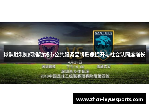 球队胜利如何推动城市公共服务品牌形象提升与社会认同度增长 球队胜利如何推动城市公共服务品牌形象提升与社会认同度增长