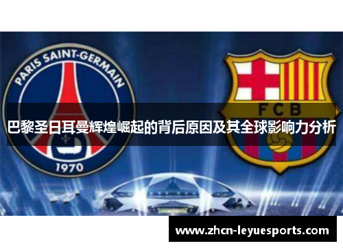 巴黎圣日耳曼辉煌崛起的背后原因及其全球影响力分析 巴黎圣日耳曼辉煌崛起的背后原因及其全球影响力分析