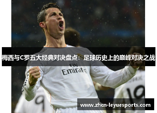 梅西与C罗五大经典对决盘点：足球历史上的巅峰对决之战