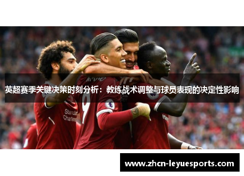 英超赛季关键决策时刻分析:教练战术调整与球员表现的决定性影响 英超赛季关键决策时刻分析:教练战术调整与球员表现的决定性影响