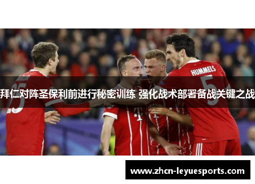 拜仁对阵圣保利前进行秘密训练 强化战术部署备战关键之战 拜仁对阵圣保利前进行秘密训练 强化战术部署备战关键之战