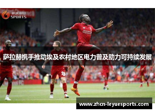 萨拉赫携手推动埃及农村地区电力普及助力可持续发展