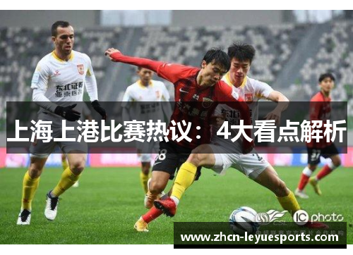 上海上港比赛热议：4大看点解析