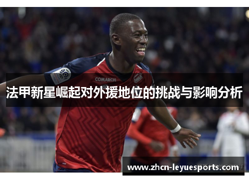法甲新星崛起对外援地位的挑战与影响分析 法甲新星崛起对外援地位的挑战与影响分析