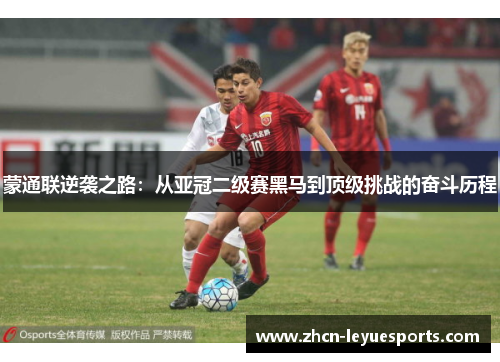 蒙通联逆袭之路：从亚冠二级赛黑马到顶级挑战的奋斗历程