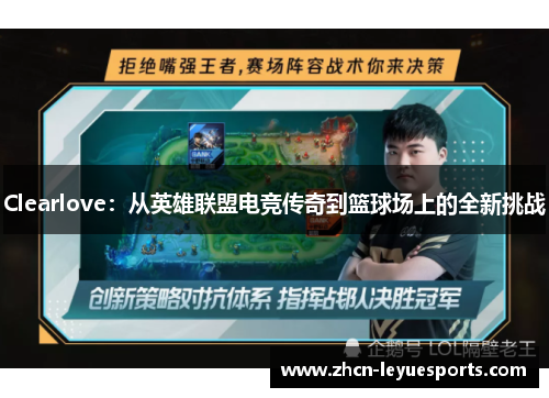 Clearlove:从英雄联盟电竞传奇到篮球场上的全新挑战 Clearlove:从英雄联盟电竞传奇到篮球场上的全新挑战