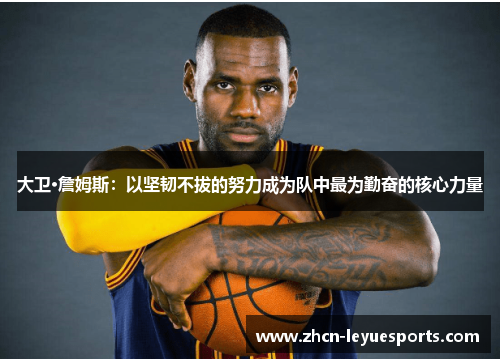 大卫·詹姆斯:以坚韧不拔的努力成为队中最为勤奋的核心力量 大卫·詹姆斯:以坚韧不拔的努力成为队中最为勤奋的核心力量