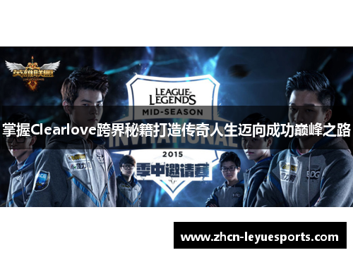 掌握Clearlove跨界秘籍打造传奇人生迈向成功巅峰之路 掌握Clearlove跨界秘籍打造传奇人生迈向成功巅峰之路