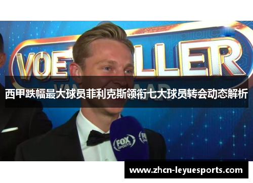 西甲跌幅最大球员菲利克斯领衔七大球员转会动态解析