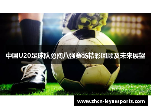 中国U20足球队勇闯八强赛场精彩回顾及未来展望 中国U20足球队勇闯八强赛场精彩回顾及未来展望