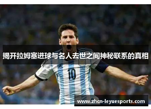 揭开拉姆塞进球与名人去世之间神秘联系的真相 揭开拉姆塞进球与名人去世之间神秘联系的真相