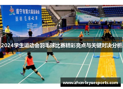 2024学生运动会羽毛球比赛精彩亮点与关键对决分析 2024学生运动会羽毛球比赛精彩亮点与关键对决分析