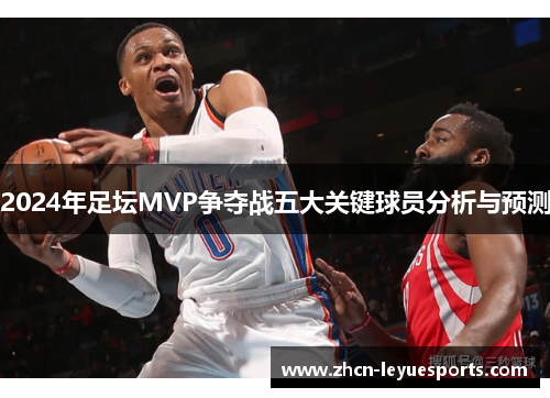 2024年足坛MVP争夺战五大关键球员分析与预测 2024年足坛MVP争夺战五大关键球员分析与预测