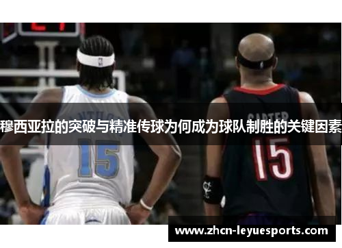 穆西亚拉的突破与精准传球为何成为球队制胜的关键因素 穆西亚拉的突破与精准传球为何成为球队制胜的关键因素