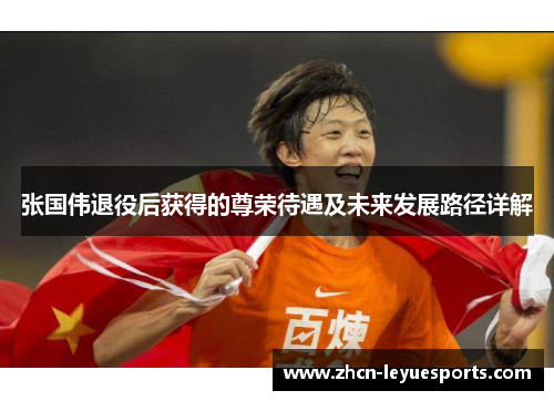 张国伟退役后获得的尊荣待遇及未来发展路径详解 张国伟退役后获得的尊荣待遇及未来发展路径详解