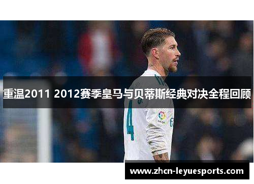 重温2011 2012赛季皇马与贝蒂斯经典对决全程回顾 重温2011 2012赛季皇马与贝蒂斯经典对决全程回顾