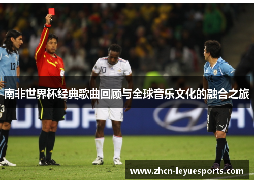 南非世界杯经典歌曲回顾与全球音乐文化的融合之旅