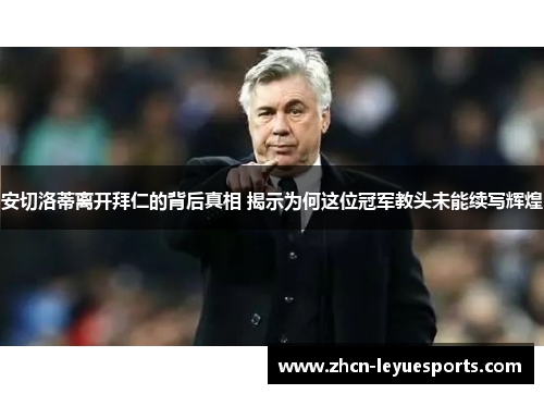 安切洛蒂离开拜仁的背后真相 揭示为何这位冠军教头未能续写辉煌 安切洛蒂离开拜仁的背后真相 揭示为何这位冠军教头未能续写辉煌