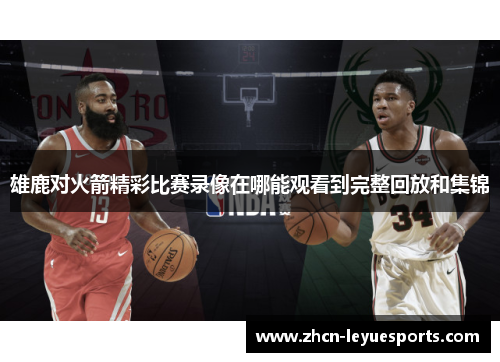 雄鹿对火箭精彩比赛录像在哪能观看到完整回放和集锦 雄鹿对火箭精彩比赛录像在哪能观看到完整回放和集锦