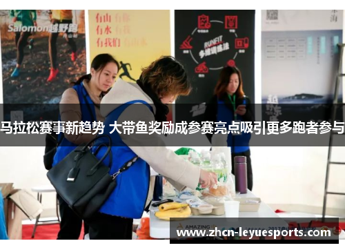 马拉松赛事新趋势 大带鱼奖励成参赛亮点吸引更多跑者参与 马拉松赛事新趋势 大带鱼奖励成参赛亮点吸引更多跑者参与