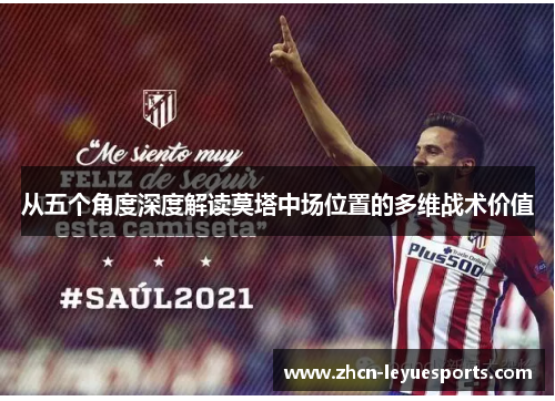 从五个角度深度解读莫塔中场位置的多维战术价值 从五个角度深度解读莫塔中场位置的多维战术价值