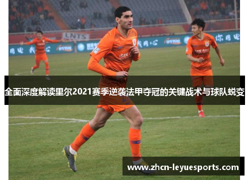全面深度解读里尔2021赛季逆袭法甲夺冠的关键战术与球队蜕变 全面深度解读里尔2021赛季逆袭法甲夺冠的关键战术与球队蜕变