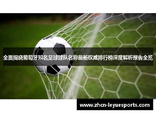 全面揭晓葡萄牙知名足球球队名称最新权威排行榜深度解析报告全览