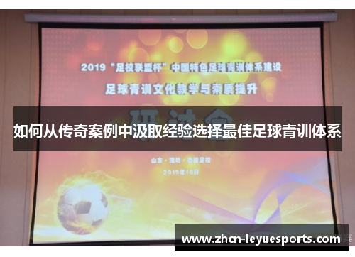 如何从传奇案例中汲取经验选择最佳足球青训体系