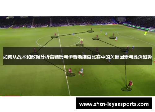 如何从战术和数据分析富勒姆与伊普斯维奇比赛中的关键因素与胜负趋势