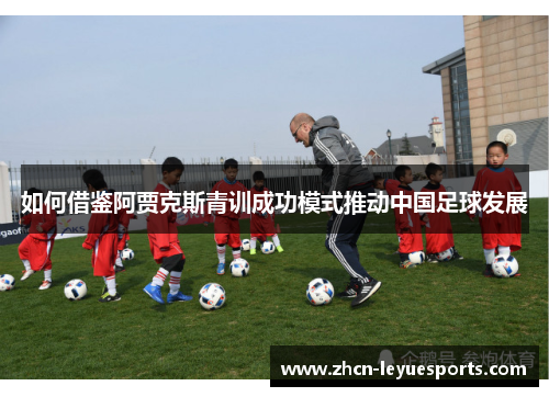 如何借鉴阿贾克斯青训成功模式推动中国足球发展 如何借鉴阿贾克斯青训成功模式推动中国足球发展