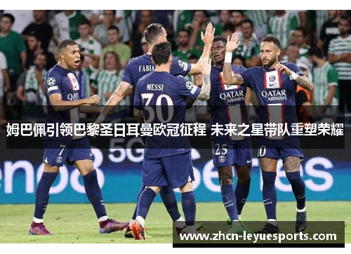 姆巴佩引领巴黎圣日耳曼欧冠征程 未来之星带队重塑荣耀