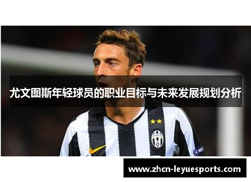 尤文图斯年轻球员的职业目标与未来发展规划分析