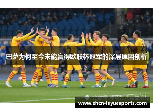 巴萨为何至今未能赢得欧联杯冠军的深层原因剖析