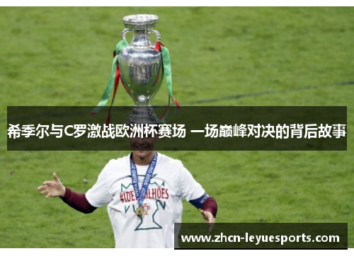 希季尔与C罗激战欧洲杯赛场 一场巅峰对决的背后故事